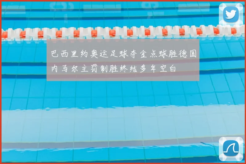 巴西里约奥运足球夺金点球胜德国内马尔主罚制胜终结多年空白