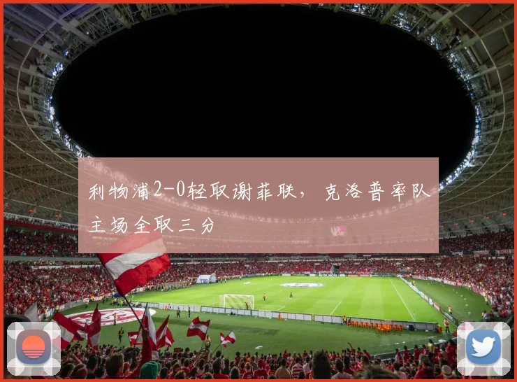 利物浦2-0轻取谢菲联,克洛普率队主场全取三分