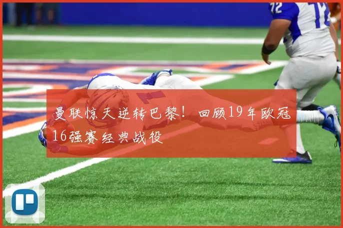 曼联惊天逆转巴黎！回顾19年欧冠16强赛经典战役