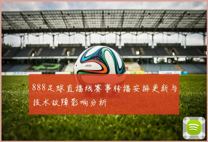 888足球直播线赛事转播安排更新与技术故障影响分析